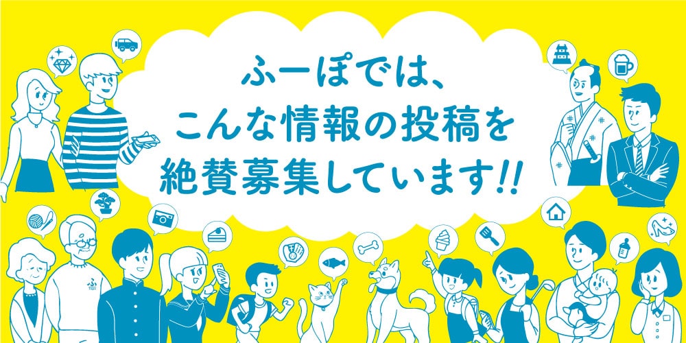 ふーぽでは、こんな情報の投稿を絶賛お待ちしています!!!