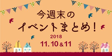 今週末はここへ行こう！ イベントまとめ 【2018年11月10日（土）・11日（日）】