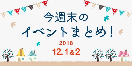 今週末はここへ行こう！ イベントまとめ 【2018年12月1日（土）・2日（日）】
