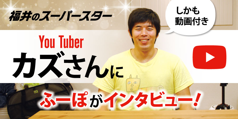 YouTuber カズさんに福井の「ふーぽ」がインタビュー。やっぱりメチャクチャいい人だった！【動画アリ】
