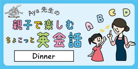 教えて Aya先生♡  親子で楽しむちょこっと英会話  ～ Dinner ～