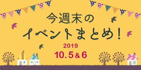 今週末はここへ行こう！ イベントまとめ 【2019年10月5日（土）・6日（日）】