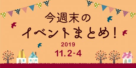 今週末はここへ行こう！ イベントまとめ 【2019年11月2日(土)･3日(日･祝)･4日（月･振休）】