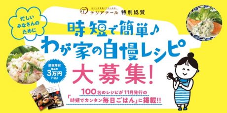 時短レシピを投稿して賞品ゲット！ メインでもスープでもサラダでもOK♪ 簡単わが家の自慢レシピ大募集！