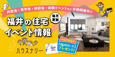 9月16日更新！福井県内の住宅イベント情報。内覧会・見学会・相談会などを発信中！ 参加QUOカードをプレゼント♪