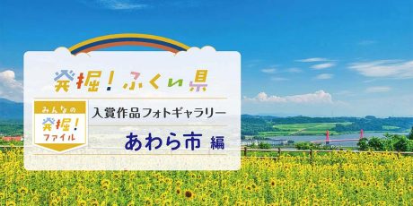 【発表♪ みんなの発掘ファイル】あわら市のおすすめスポットを写真で紹介。次回は池田町の写真を募集中！ ～発掘！ふくい県～