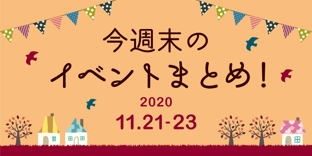 今週末のお楽しみはこれ！ イベントまとめ 【2020年11月21日(土)・11月22日(日)・11月23日(月・祝)】