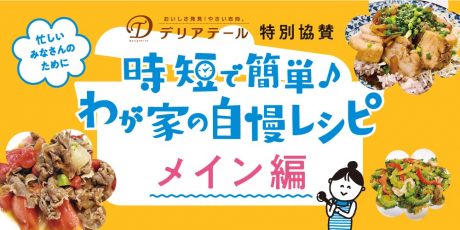 【メイン編】時短で簡単♪わが家の自慢レシピ。アイデアいっぱいの応募作品を紹介します！