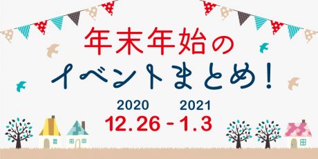 年末年始のお楽しみはこれ！ イベントまとめ【2020年12月26日(土)～1月3日(日)】