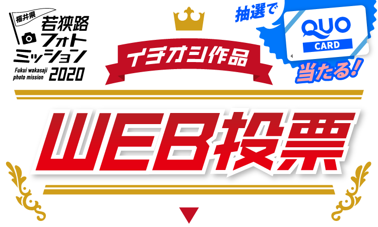 あなたのお気に入りはどれ? 【若狭路フォトミッション2020 イチオシ作品WEB投票】に参加して、QUOカードをゲットしよう♪