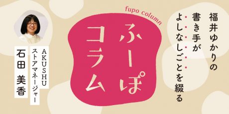 「本を通して人と出会うこと。」AKUSHUストアマネージャー・石田美香さん【ふーぽコラム】