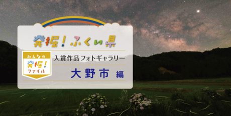 【発表♪ みんなの発掘ファイル】大野市のおすすめスポットを写真で紹介。次回は高浜町の写真を募集中！ ～発掘！ふくい県～