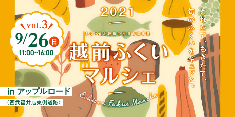 9月26日(日)は福井駅前に旬の美味しさが大集合！ 「越前ふくいマルシェ2021」が西武福井横「アップルロード」で開催されるよ！