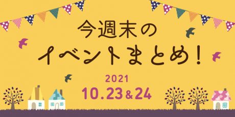 今週末のお楽しみはこれ！ イベントまとめ【2021年10月23日(土)～10月24日(日)】