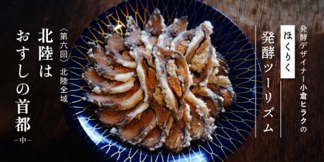 発酵デザイナー小倉ヒラクの《ほくりく発酵ツーリズム》-第6回- 北陸はおすしの首都（中）