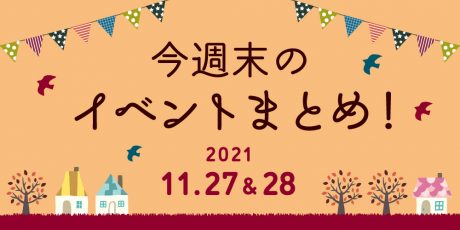 今週末のお楽しみはこれ！ イベントまとめ【2021年11月27日(土)～11月28日(日)】