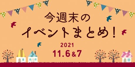今週末のお楽しみはこれ！ イベントまとめ【2021年11月6日(土)～11月7日(日)】