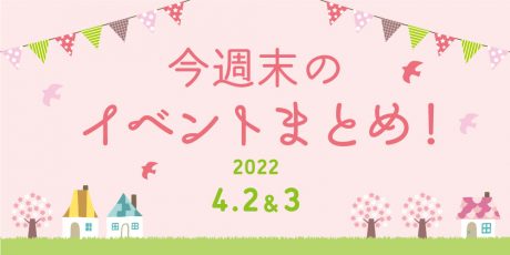 今週末のお楽しみはこれ！ イベントまとめ【4月2日(土)～4月3日(日)】