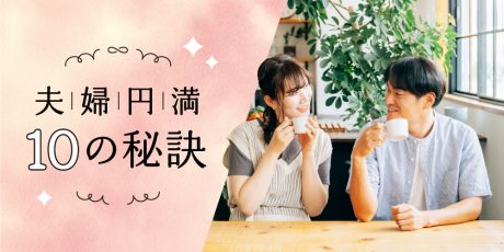 心地よく暮らすための夫婦円満10の秘訣「結婚はゴールではなく 夫婦生活のスタート。」