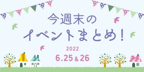 今週末のお楽しみはこれ！ イベントまとめ【6月25日(土)～6月26日(日)】