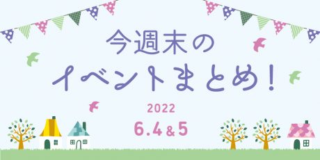 今週末のお楽しみはこれ！ イベントまとめ【6月4日(土)～6月5日(日)】