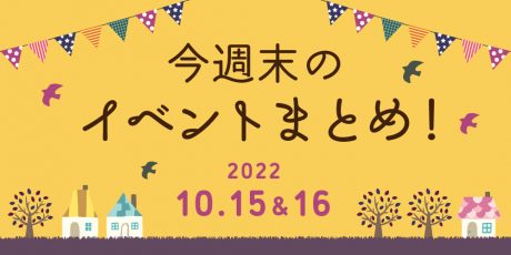今週末のお楽しみはこれ！ イベントまとめ【10月15日(土)～16日(日)】
