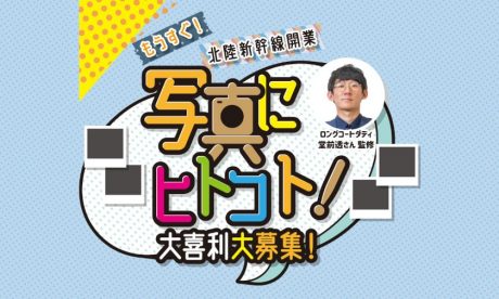 「もうすぐ！北陸新幹線開業～写真にヒトコト！」大喜利に応募して、豪華賞品をゲットしよう♪ ロングコートダディ堂前さんが審査してくれるよ。