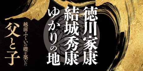 大河ドラマ「どうする家康」で話題！ 福井県内にある徳川家康と結城秀康ゆかりのスポットを巡ろう