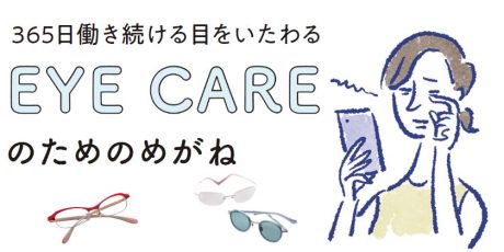 リーディンググラスやブルーライトカットめがねを上手に活用しよう。365日働き続ける目を守る、アイケアのためのめがね。