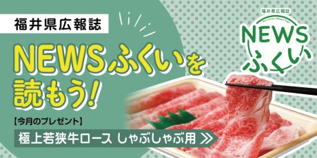 毎月第4日曜日発刊の福井県広報誌『NEWSふくい』を読もう♪ 2023年11月号は「極上若狭牛ロース しゃぶしゃぶ用」をプレゼント！