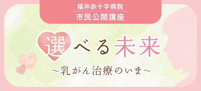 福井赤十字病院 市民公開講座 選べる未来～乳がん治療のいま～ メイン画像