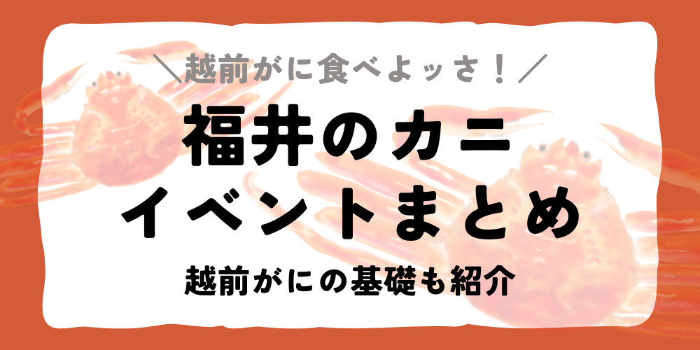 【2024年最新】蟹まつりで越前がにをお得に食べよッさ！ 県内かに祭り＆魚イベントと越前がにの基礎を紹介。