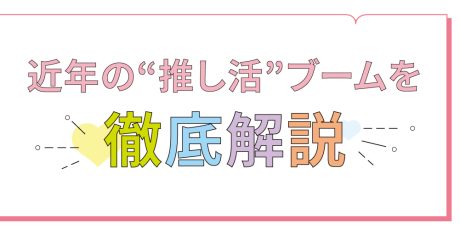 「推し活」の歴史をたどってみた！今さら聞けない推し活用語もまるっと解説