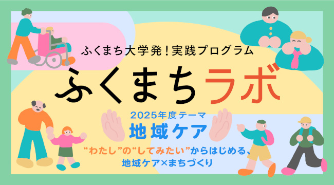 ふくまちラボ2025 「’’わたし’’の’’してみたい’’からはじめる、地域ケア×まちづくり」 メイン画像