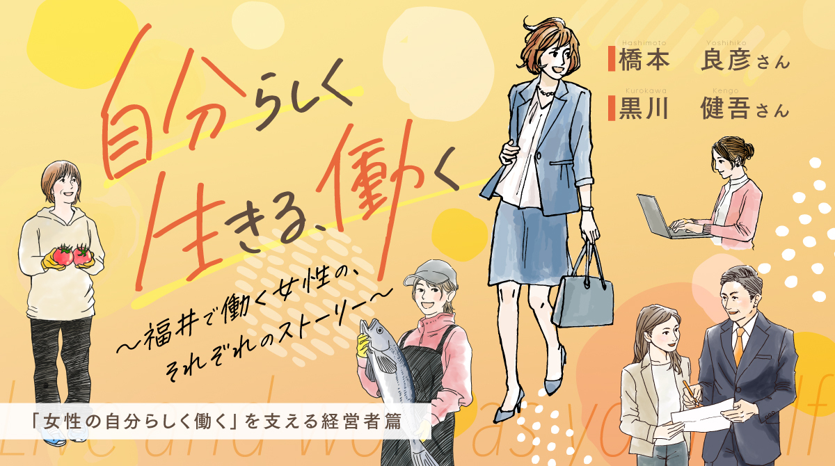 「自分らしく、生きる、働く」 福井で働く女性の、それぞれのストーリー【「女性の自分らしく働く」を支える経営者篇】