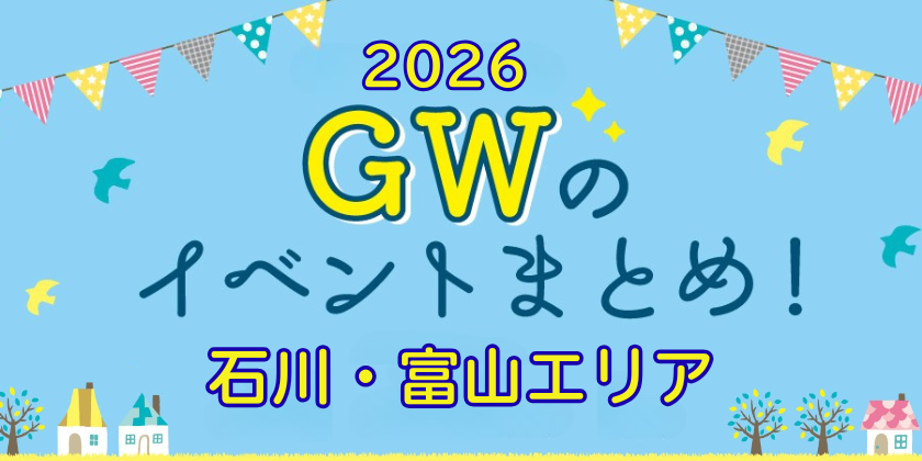 【2026年GW】石川・富山イベント＆おでかけ特集まとめ