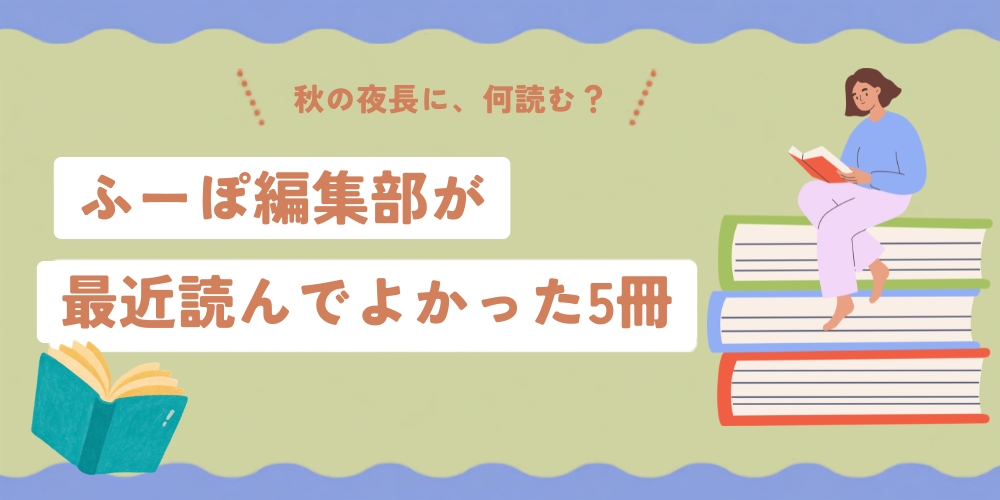 秋の夜長に、何読む？ ふーぽ編集部が最近読んでよかった5冊